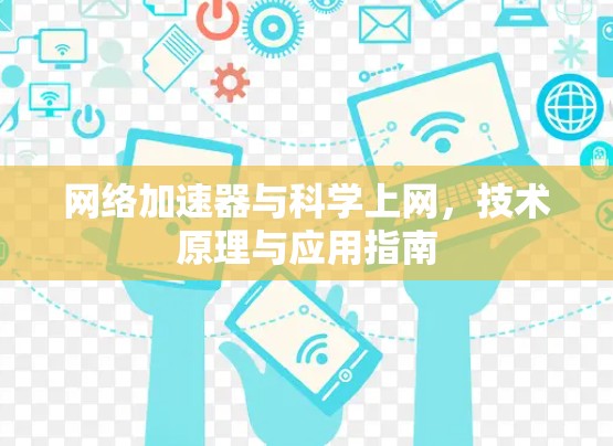 网络加速器与科学上网，技术原理与应用指南